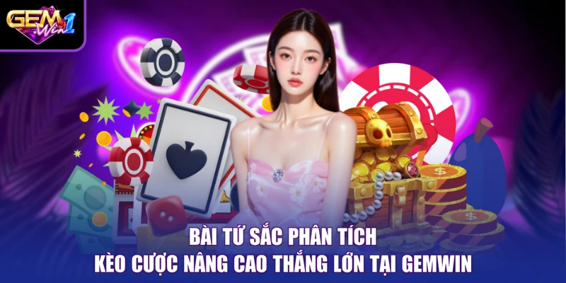 Bài Tứ Sắc Phân Tích Kèo Cược Nâng Cao Thắng Lớn Tại Gemwin