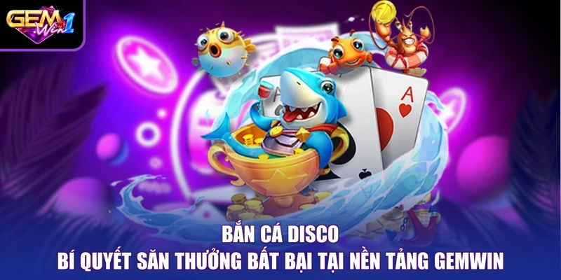 Bắn Cá Disco Bí Quyết Săn Thưởng Bất Bại Tại Nền Tảng Gemwin