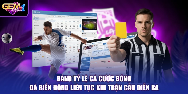 Bảng tỷ lệ cá cược bóng đá biến động liên tục khi trận cầu diễn ra