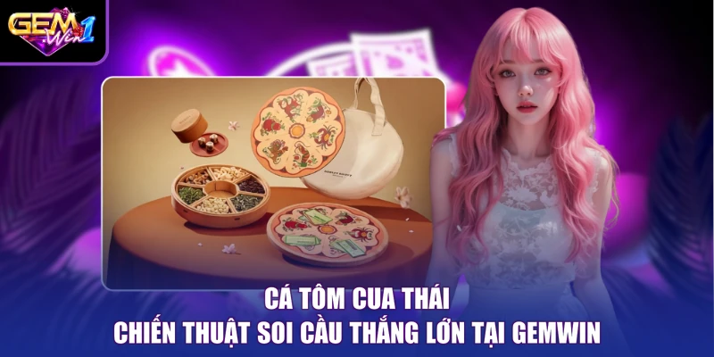 Cá Tôm Cua Thái Chiến Thuật Soi Cầu Thắng Lớn Tại Gemwin