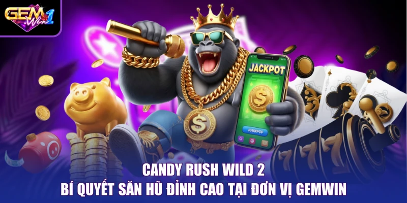 Candy Rush Wild 2 Bí Quyết Săn Hũ Đỉnh Cao Tại Đơn Vị Gemwin