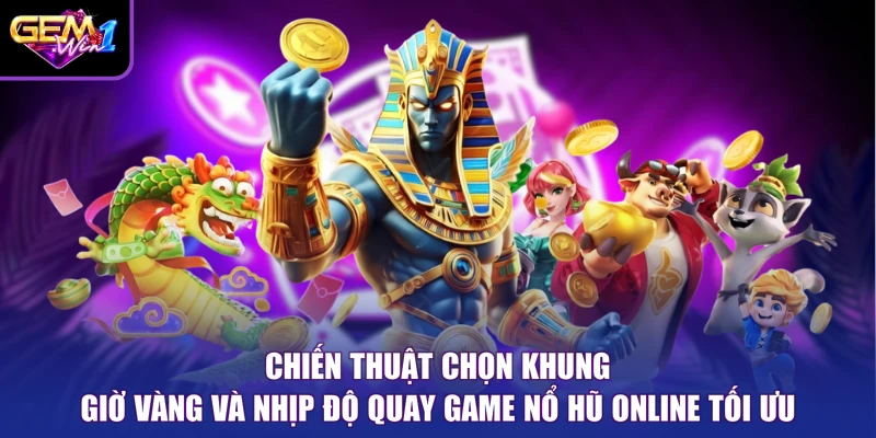 Chiến thuật chọn khung giờ vàng và nhịp độ quay game nổ hũ online tối ưu
