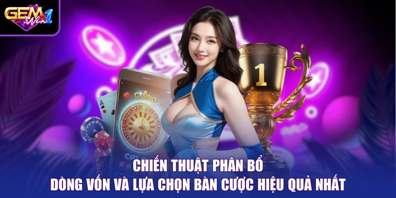 Chiến thuật phân bổ dòng vốn và lựa chọn bàn cược hiệu quả nhất