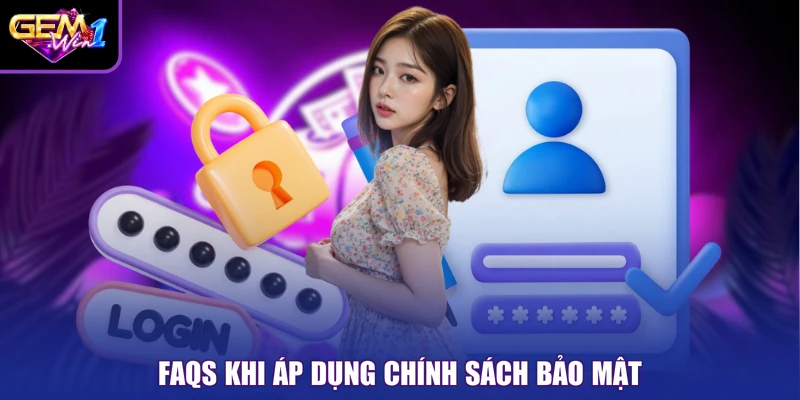 FAQs khi áp dụng chính sách bảo mật