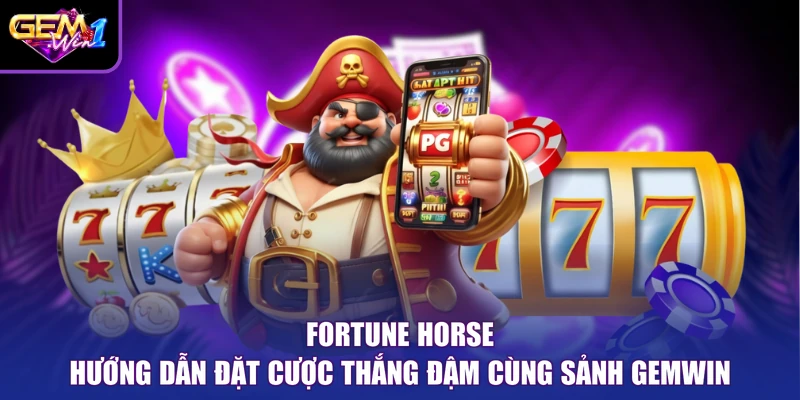 Fortune Horse Hướng Dẫn Đặt Cược Thắng Đậm Cùng Sảnh Gemwin