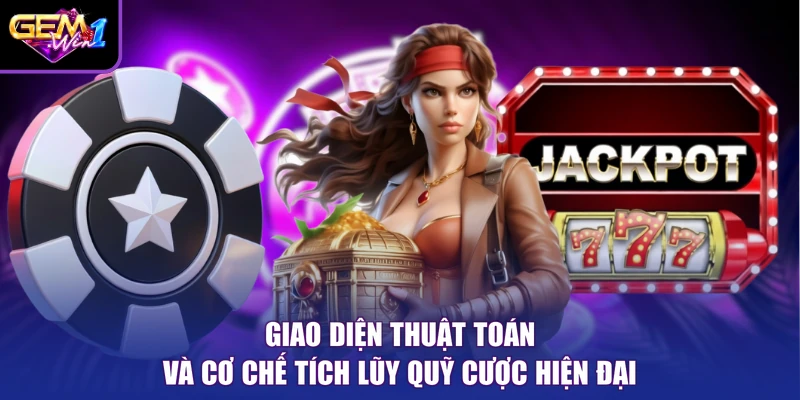 Giao diện thuật toán và cơ chế tích lũy quỹ cược hiện đại