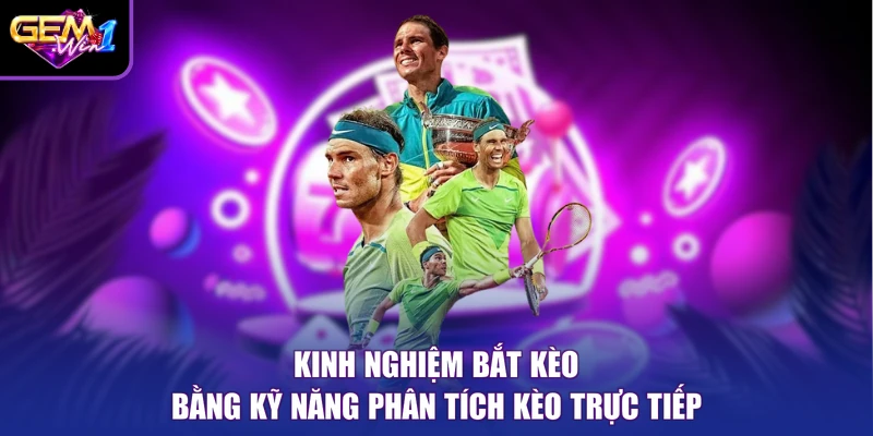 Kinh nghiệm bắt kèo bằng kỹ năng phân tích kèo trực tiếp