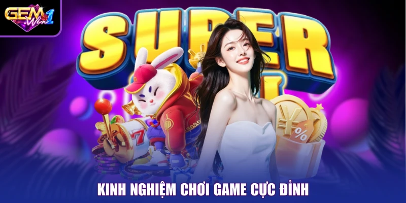 Kinh nghiệm chơi game cực đỉnh