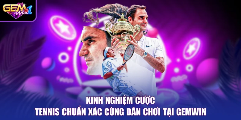 Kinh Nghiệm Cược Tennis Chuẩn Xác Cùng Dân Chơi Tại Gemwin