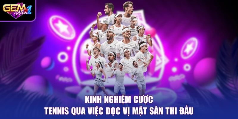 Kinh nghiệm cược tennis qua việc đọc vị mặt sân thi đấu