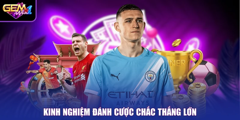 Kinh nghiệm đánh cược chắc thắng lớn
