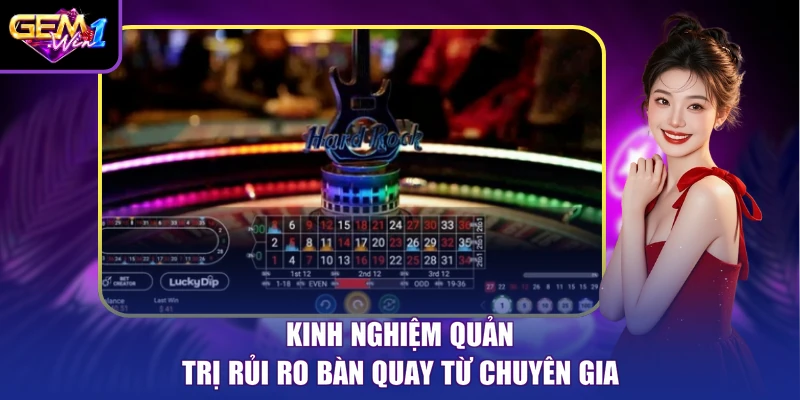 Kinh nghiệm quản trị rủi ro bàn quay từ chuyên gia