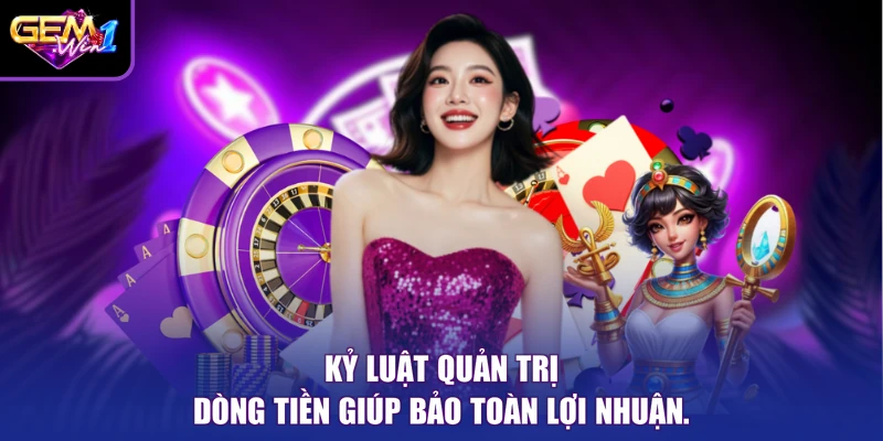 Kỷ luật quản trị dòng tiền giúp bảo toàn lợi nhuận.