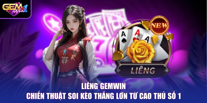 Liêng Gemwin Chiến Thuật Soi Kèo Thắng Lớn Từ Cao Thủ Số 1