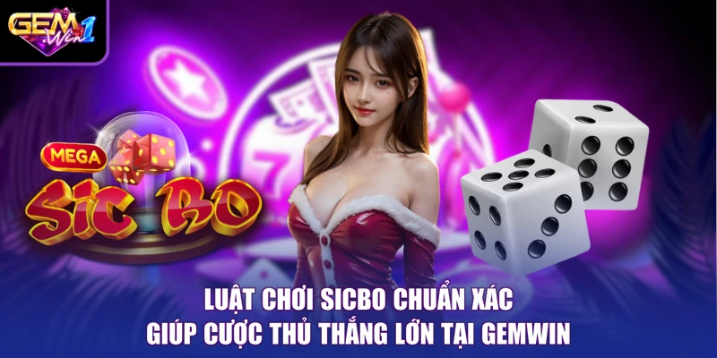 Luật Chơi Sicbo Chuẩn Xác Giúp Cược Thủ Thắng Lớn Tại Gemwin