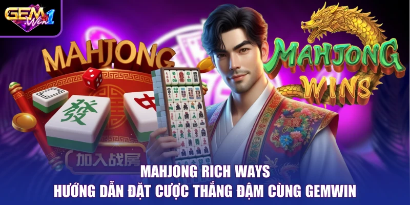 Mahjong Rich Ways Hướng Dẫn Đặt Cược Thắng Đậm Cùng Gemwin