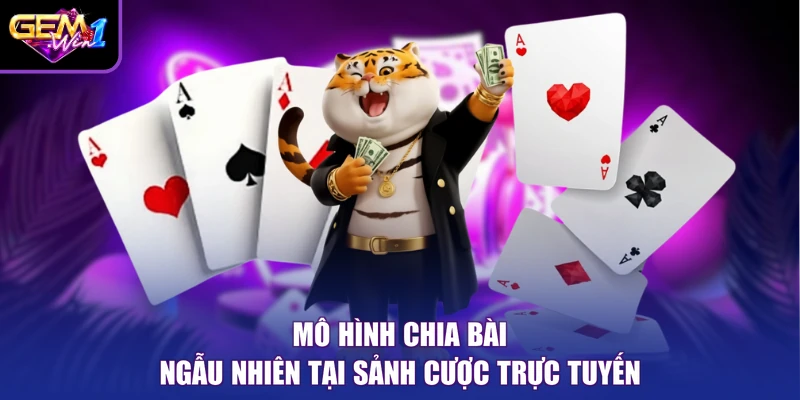 Mô hình chia bài ngẫu nhiên tại sảnh cược trực tuyến