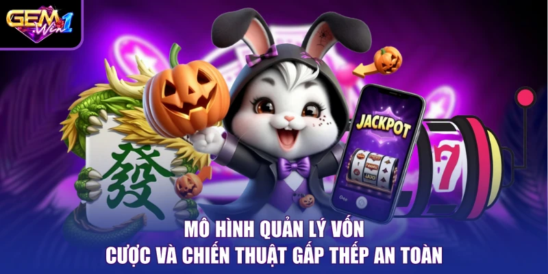 Mô hình quản lý vốn cược và chiến thuật gấp thếp an toàn