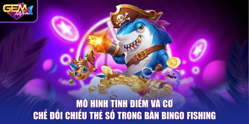 Mô hình tính điểm và cơ chế đối chiếu thẻ số trong bàn Bingo Fishing