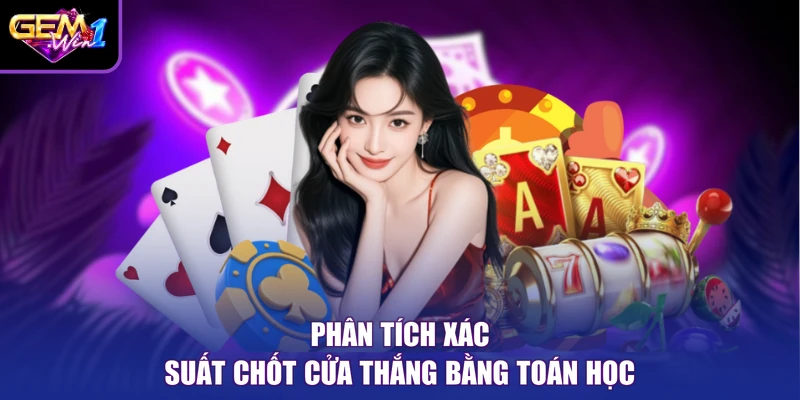 Phân tích xác suất chốt cửa thắng bằng toán học