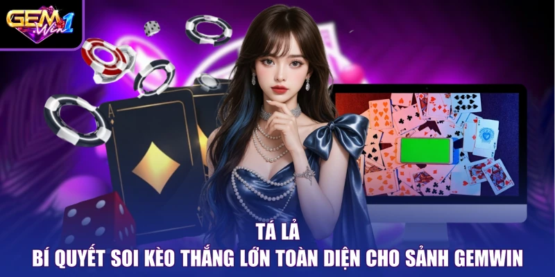 Tá Lả Bí Quyết Soi Kèo Thắng Lớn Toàn Diện Cho Sảnh Gemwin
